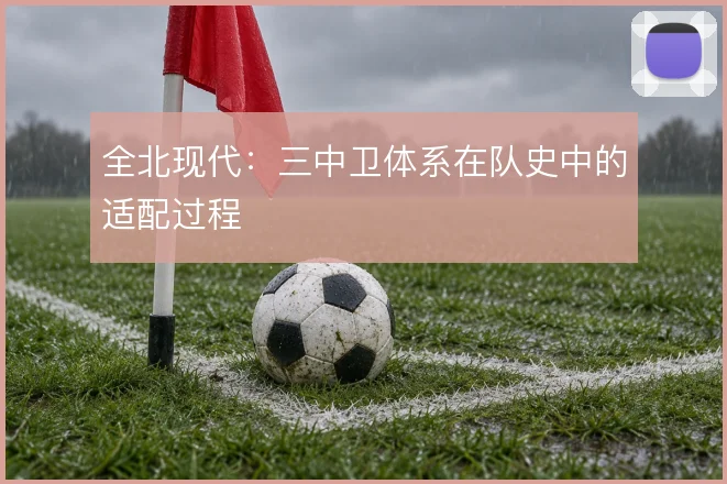 全北现代：三中卫体系在队史中的适配过程
