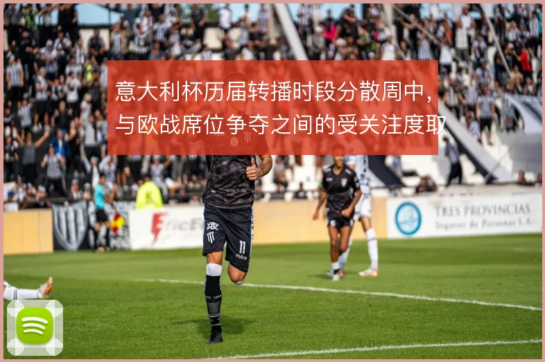 意大利杯历届转播时段分散周中，与欧战席位争夺之间的受关注度取舍