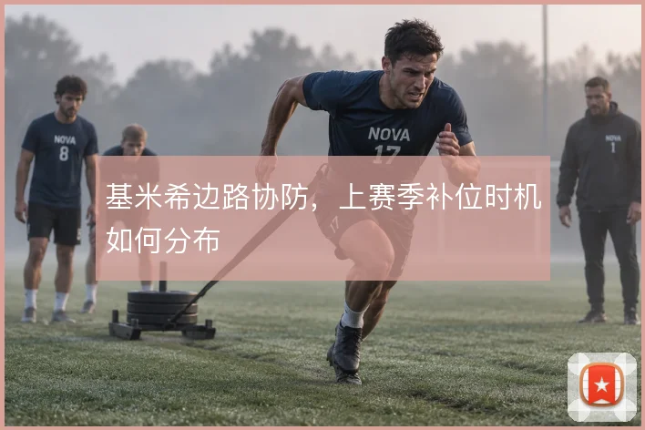 基米希边路协防,上赛季补位时机如何分布