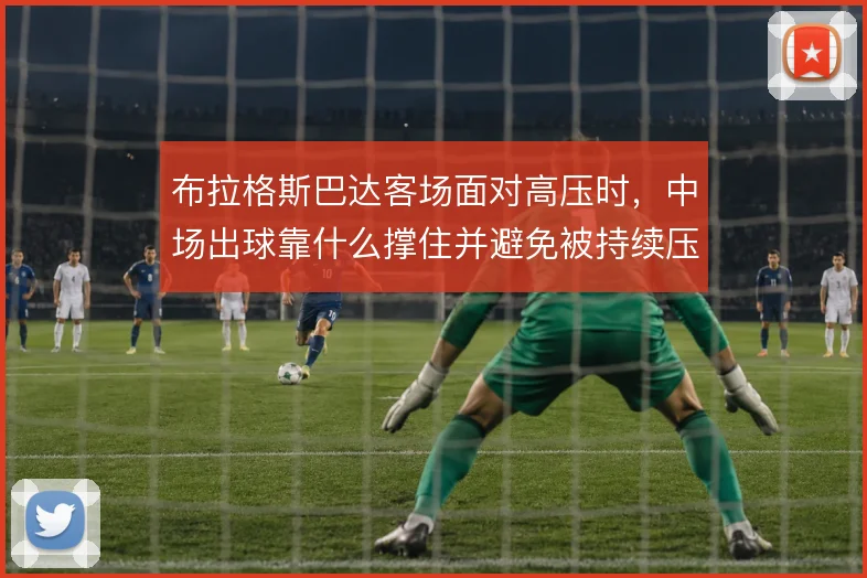 布拉格斯巴达客场面对高压时,中场出球靠什么撑住并避免被持续压制