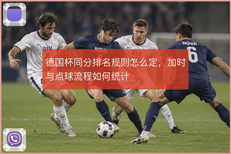 德国杯同分排名规则怎么定，加时与点球流程如何统计
