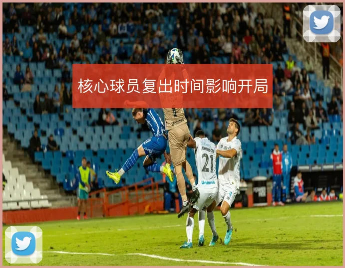 核心球员复出时间影响开局