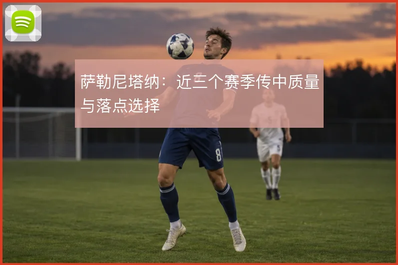 萨勒尼塔纳:近三个赛季传中质量与落点选择