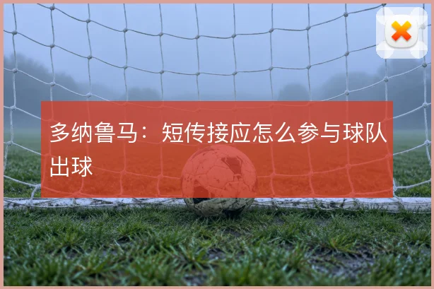 多纳鲁马:短传接应怎么参与球队出球